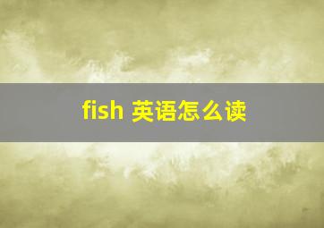 fish 英语怎么读